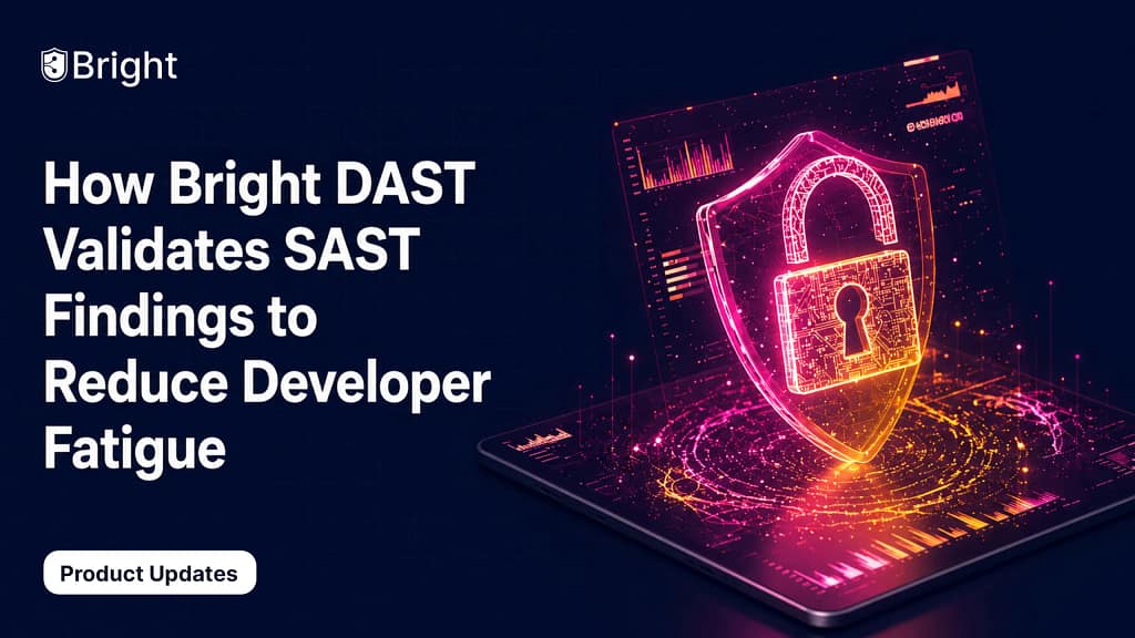 How Bright DAST Validates SAST Findings To Reduce Developer Fatigue